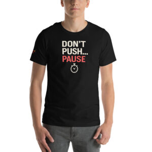 Don’t Push... Pause. Unisex Tee